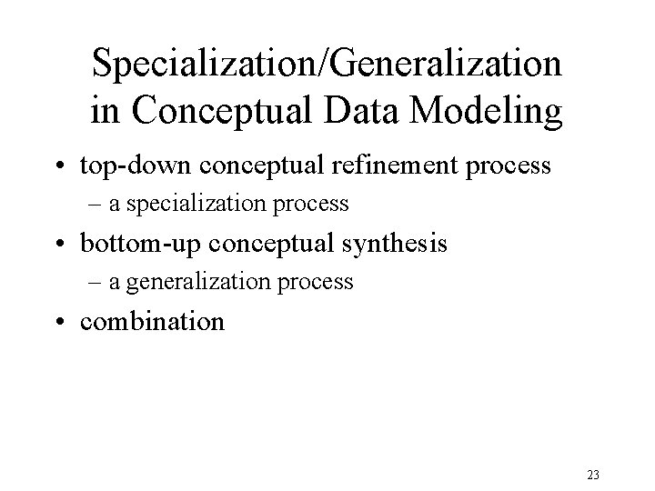 Specialization/Generalization in Conceptual Data Modeling • top-down conceptual refinement process – a specialization process