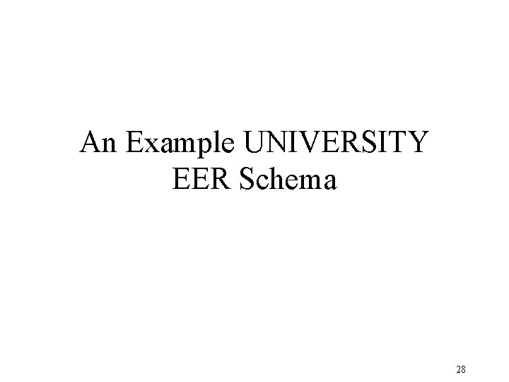 An Example UNIVERSITY EER Schema 28 