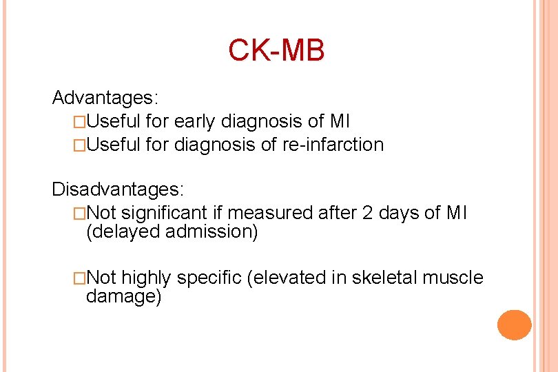 CK-MB Advantages: �Useful for early diagnosis of MI �Useful for diagnosis of re-infarction Disadvantages: