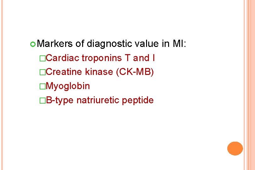  Markers of diagnostic value in MI: �Cardiac troponins T and I �Creatine kinase