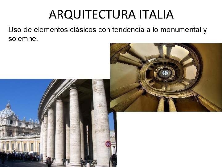 ARQUITECTURA ITALIA Uso de elementos clásicos con tendencia a lo monumental y solemne. 