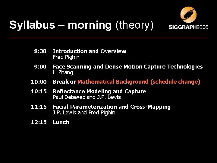 Syllabus – morning (theory) 8: 30 Introduction and Overview Fred Pighin 9: 00 Face