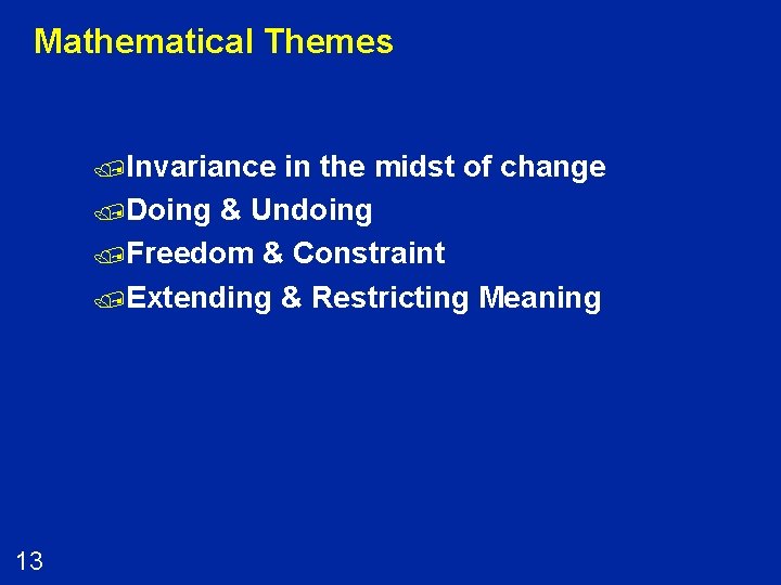 Mathematical Themes /Invariance in the midst of change /Doing & Undoing /Freedom & Constraint