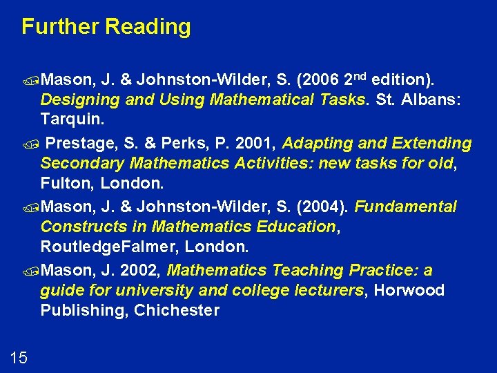 Further Reading /Mason, J. & Johnston-Wilder, S. (2006 2 nd edition). Designing and Using