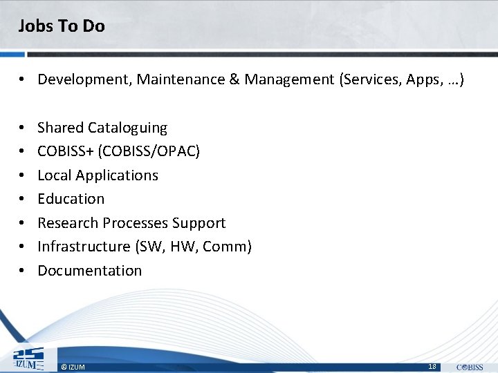 Jobs To Do • Development, Maintenance & Management (Services, Apps, …) • • Shared