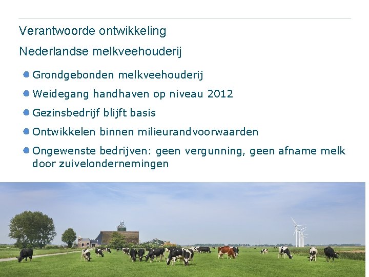 Verantwoorde ontwikkeling Nederlandse melkveehouderij ● Grondgebonden melkveehouderij ● Weidegang handhaven op niveau 2012 ●