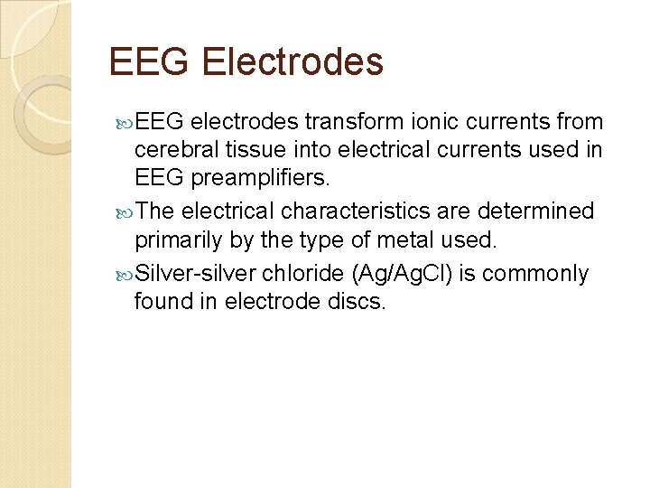 EEG Electrodes EEG electrodes transform ionic currents from cerebral tissue into electrical currents used