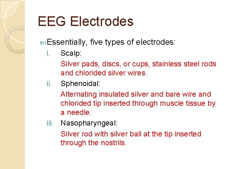 EEG Electrodes Essentially, i. five types of electrodes: Scalp: Silver pads, discs, or cups,