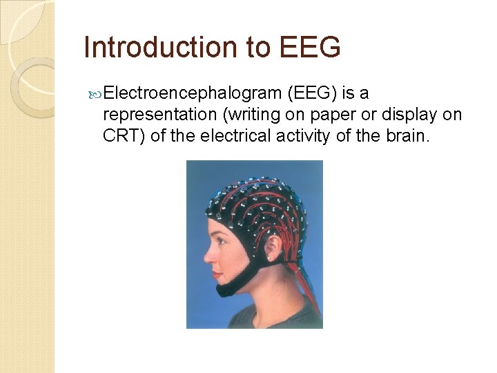 Introduction to EEG Electroencephalogram (EEG) is a representation (writing on paper or display on