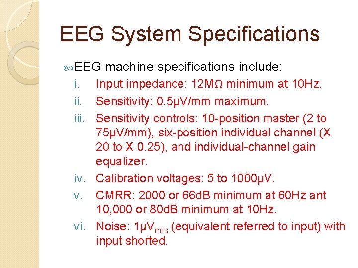 EEG System Specifications EEG machine specifications include: i. Input impedance: 12 MΩ minimum at