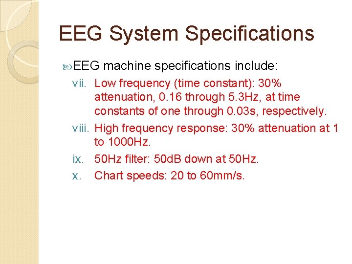 EEG System Specifications EEG machine specifications include: vii. Low frequency (time constant): 30% attenuation,