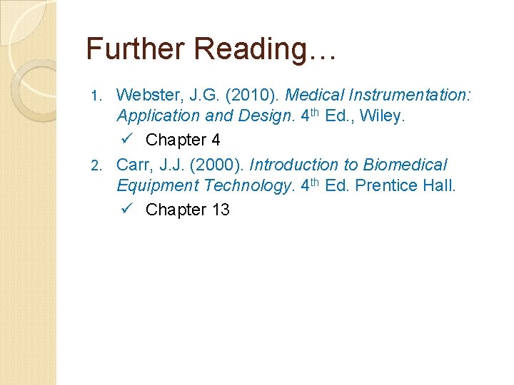 Further Reading… Webster, J. G. (2010). Medical Instrumentation: Application and Design. 4 th Ed.