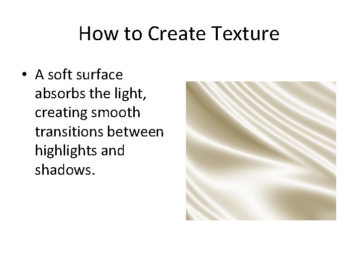 How to Create Texture • A soft surface absorbs the light, creating smooth transitions How to Create Texture • A soft surface absorbs the light, creating smooth transitions