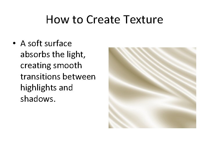 How to Create Texture • A soft surface absorbs the light, creating smooth transitions