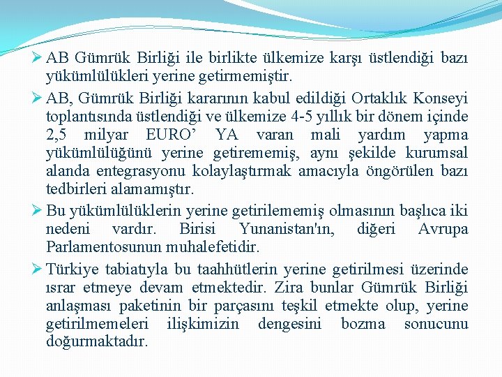 Ø AB Gümrük Birliği ile birlikte ülkemize karşı üstlendiği bazı yükümlülükleri yerine getirmemiştir. Ø