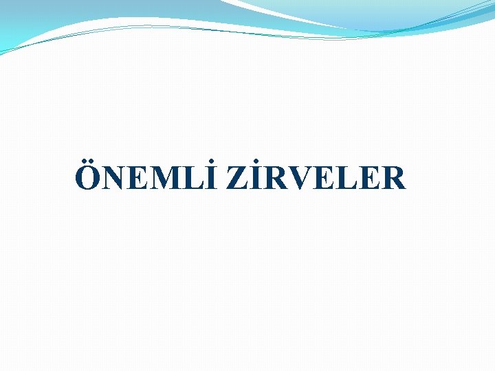 ÖNEMLİ ZİRVELER 