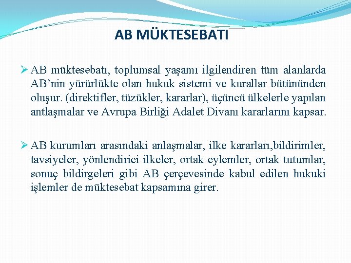 AB MÜKTESEBATI Ø AB müktesebatı, toplumsal yaşamı ilgilendiren tüm alanlarda AB’nin yürürlükte olan hukuk