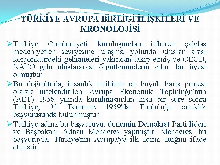 TÜRKİYE AVRUPA BİRLİĞİ İLİŞKİLERİ VE KRONOLOJİSİ Ø Türkiye Cumhuriyeti kuruluşundan itibaren çağdaş medeniyetler seviyesine