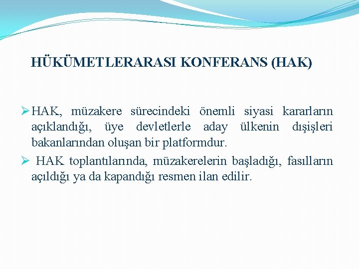 HÜKÜMETLERARASI KONFERANS (HAK) Ø HAK, müzakere sürecindeki önemli siyasi kararların açıklandığı, üye devletlerle aday