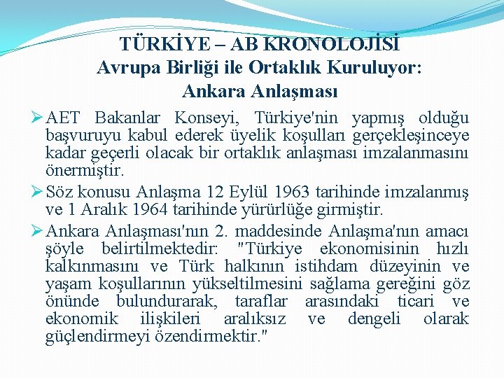 TÜRKİYE – AB KRONOLOJİSİ Avrupa Birliği ile Ortaklık Kuruluyor: Ankara Anlaşması Ø AET Bakanlar