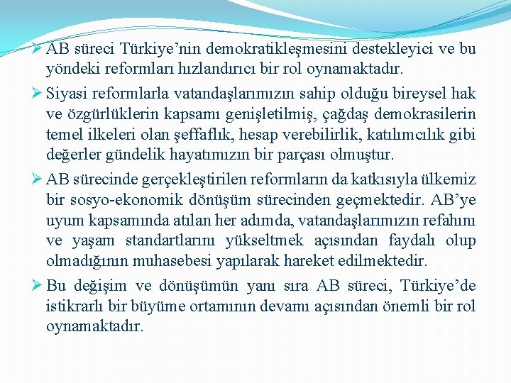 Ø AB süreci Türkiye’nin demokratikleşmesini destekleyici ve bu yöndeki reformları hızlandırıcı bir rol oynamaktadır.