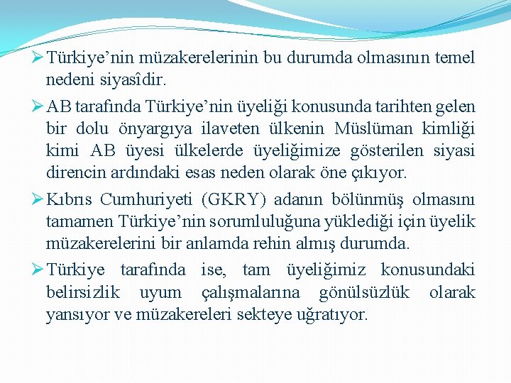 Ø Türkiye’nin müzakerelerinin bu durumda olmasının temel nedeni siyasîdir. Ø AB tarafında Türkiye’nin üyeliği