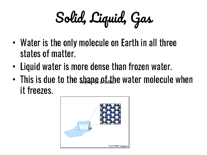 Solid, Liquid, Gas • Water is the only molecule on Earth in all three