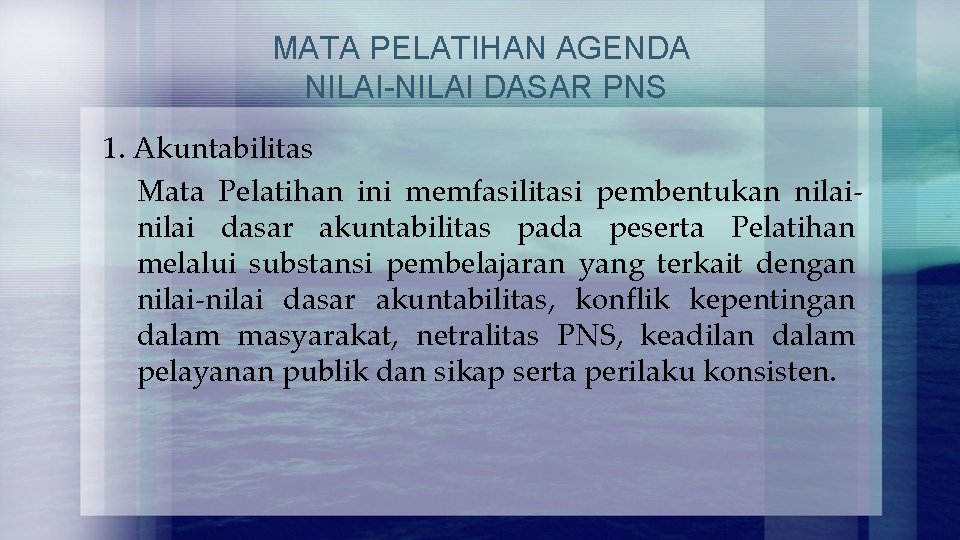 MATA PELATIHAN AGENDA NILAI-NILAI DASAR PNS 1. Akuntabilitas Mata Pelatihan ini memfasilitasi pembentukan nilai