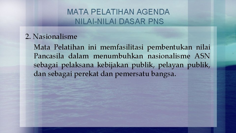 MATA PELATIHAN AGENDA NILAI-NILAI DASAR PNS 2. Nasionalisme Mata Pelatihan ini memfasilitasi pembentukan nilai