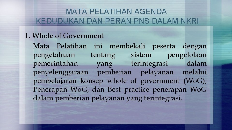 MATA PELATIHAN AGENDA KEDUDUKAN DAN PERAN PNS DALAM NKRI 1. Whole of Government Mata