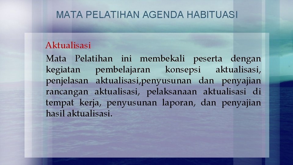 MATA PELATIHAN AGENDA HABITUASI Aktualisasi Mata Pelatihan ini membekali peserta dengan kegiatan pembelajaran konsepsi