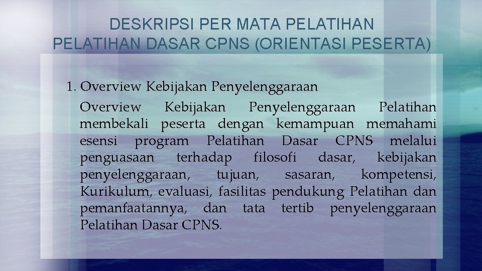 DESKRIPSI PER MATA PELATIHAN DASAR CPNS (ORIENTASI PESERTA) 1. Overview Kebijakan Penyelenggaraan Pelatihan membekali