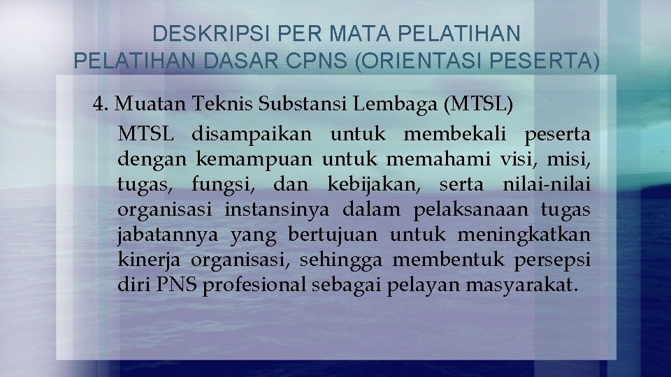 DESKRIPSI PER MATA PELATIHAN DASAR CPNS (ORIENTASI PESERTA) 4. Muatan Teknis Substansi Lembaga (MTSL)