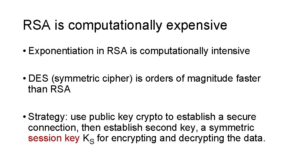 RSA is computationally expensive • Exponentiation in RSA is computationally intensive • DES (symmetric