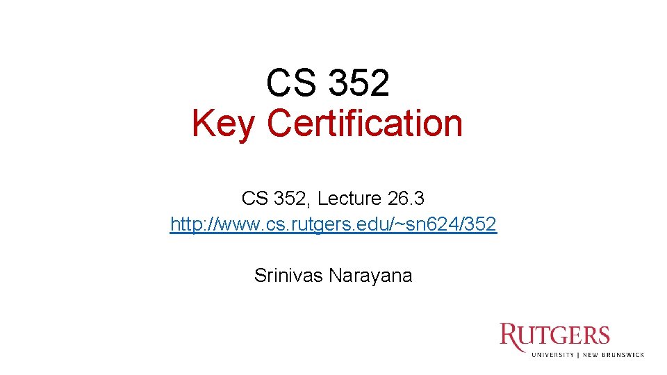 CS 352 Key Certification CS 352, Lecture 26. 3 http: //www. cs. rutgers. edu/~sn