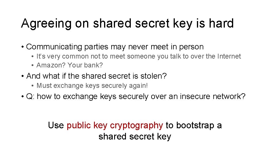 Agreeing on shared secret key is hard • Communicating parties may never meet in