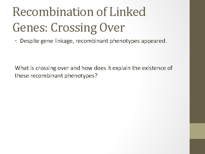 Recombination of Linked Genes: Crossing Over • Despite gene linkage, recombinant phenotypes appeared. What