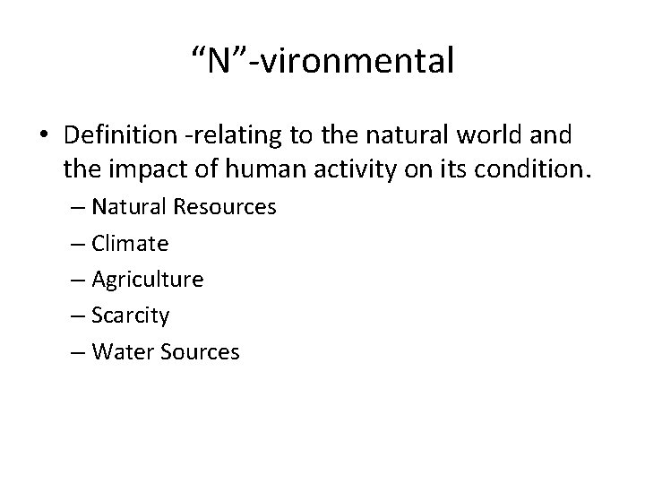 “N”-vironmental • Definition -relating to the natural world and the impact of human activity