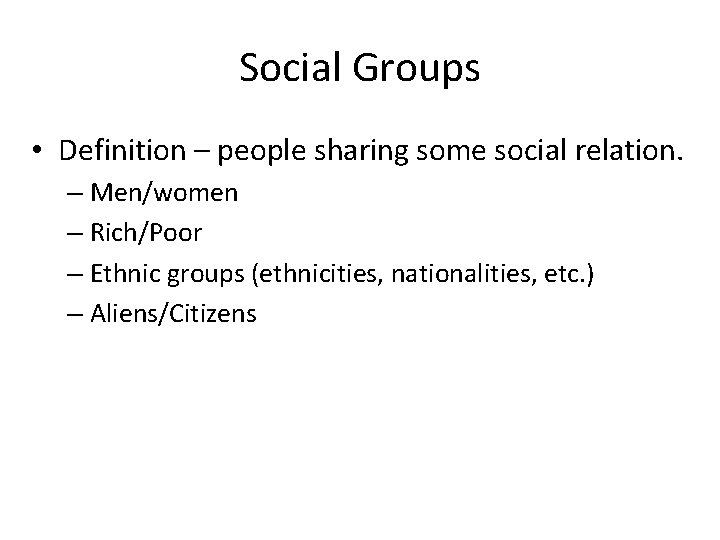 Social Groups • Definition – people sharing some social relation. – Men/women – Rich/Poor