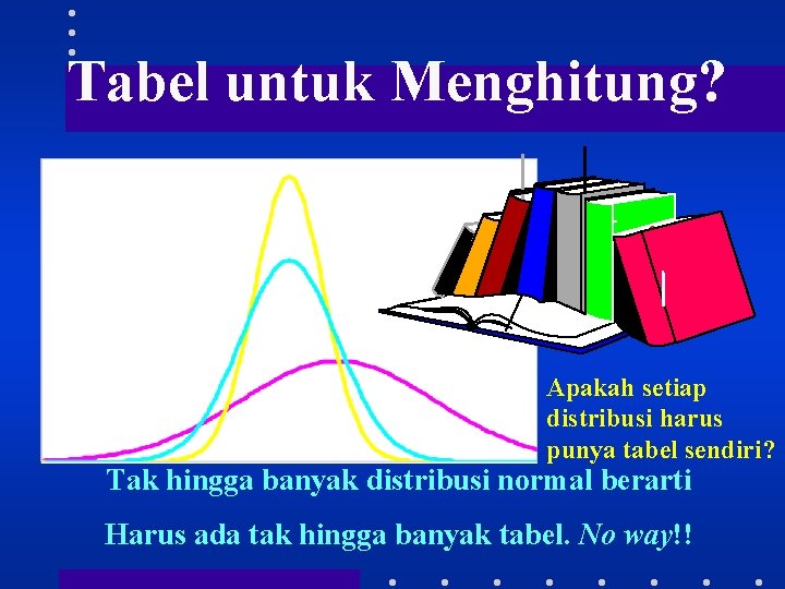 Tabel untuk Menghitung? Apakah setiap distribusi harus punya tabel sendiri? Tak hingga banyak distribusi