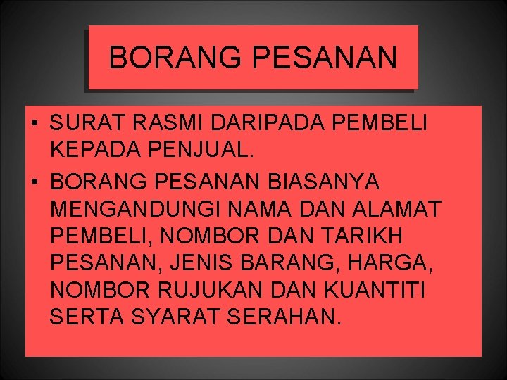 BORANG PESANAN • SURAT RASMI DARIPADA PEMBELI KEPADA PENJUAL. • BORANG PESANAN BIASANYA MENGANDUNGI