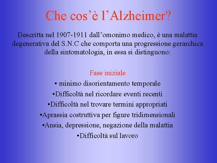 Che cos’è l’Alzheimer? Descritta nel 1907 -1911 dall’omonimo medico, è una malattia degenerativa del