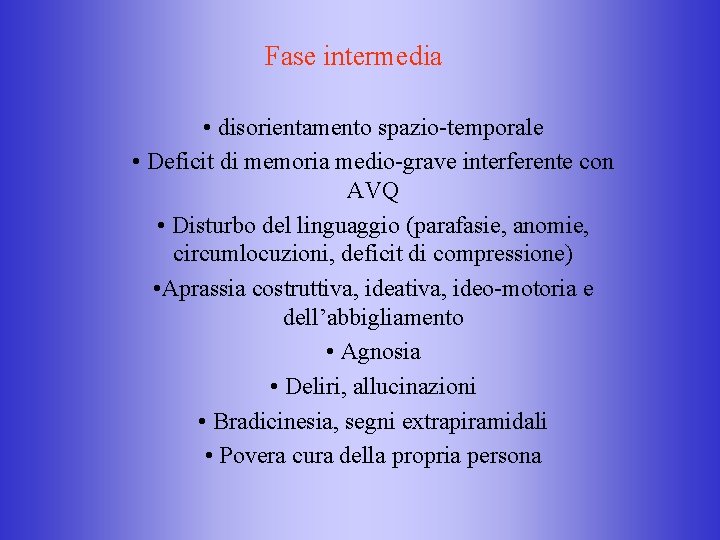 Fase intermedia • disorientamento spazio-temporale • Deficit di memoria medio-grave interferente con AVQ •