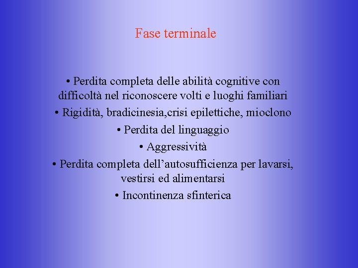 Fase terminale • Perdita completa delle abilità cognitive con difficoltà nel riconoscere volti e