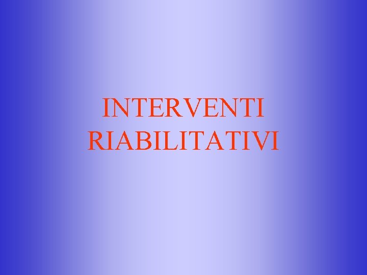 INTERVENTI RIABILITATIVI 