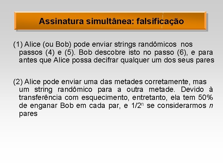 Assinatura simultânea: falsificação (1) Alice (ou Bob) pode enviar strings randômicos nos passos (4)