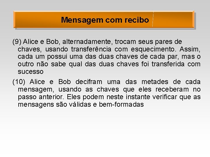 Mensagem com recibo (9) Alice e Bob, alternadamente, trocam seus pares de chaves, usando