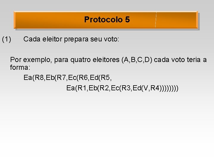 Protocolo 5 (1) Cada eleitor prepara seu voto: Por exemplo, para quatro eleitores (A,