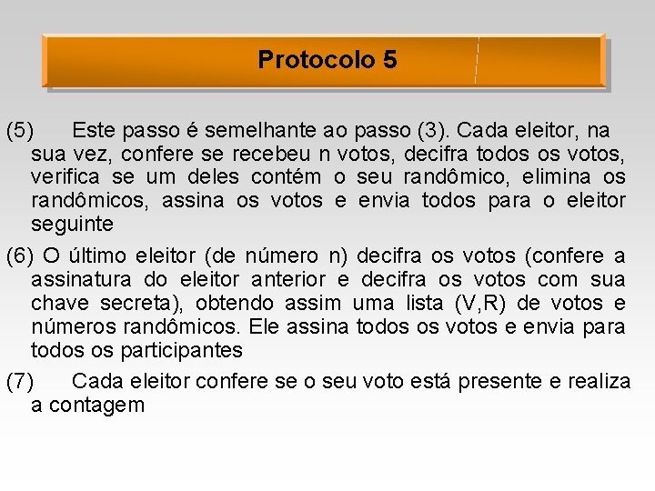 Protocolo 5 (5) Este passo é semelhante ao passo (3). Cada eleitor, na sua