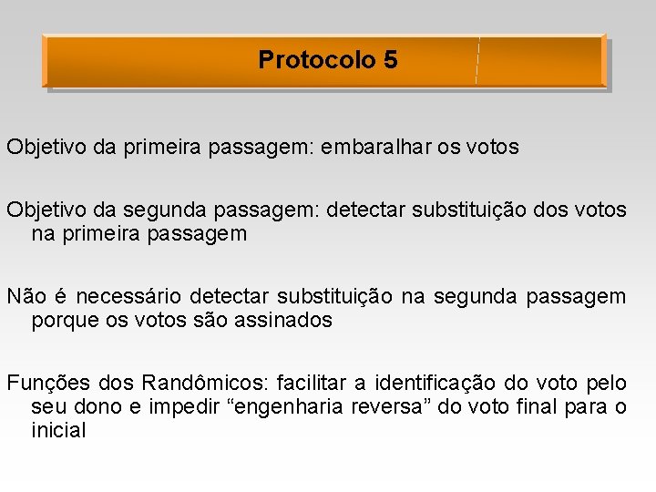 Protocolo 5 Objetivo da primeira passagem: embaralhar os votos Objetivo da segunda passagem: detectar